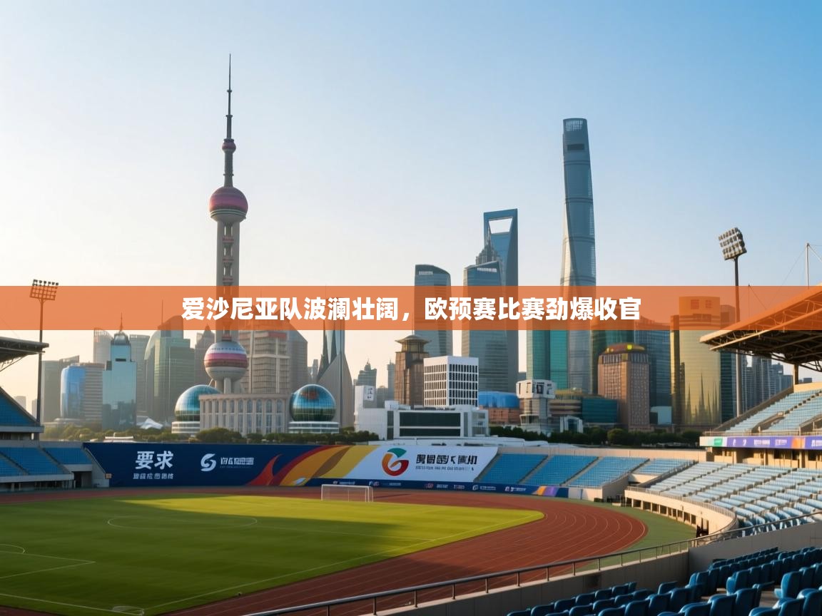 爱沙尼亚队波澜壮阔,欧预赛比赛劲爆收官 第1张