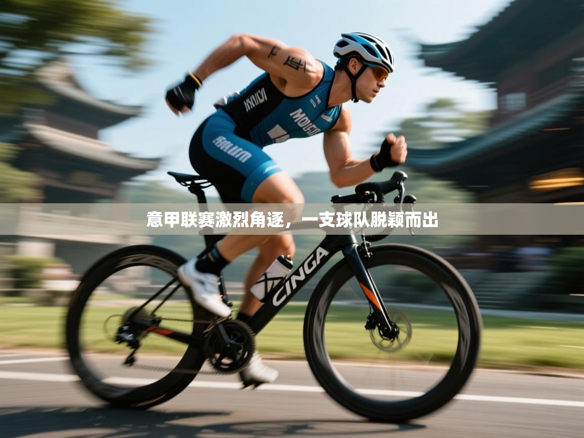 意甲联赛激烈角逐，一支球队脱颖而出