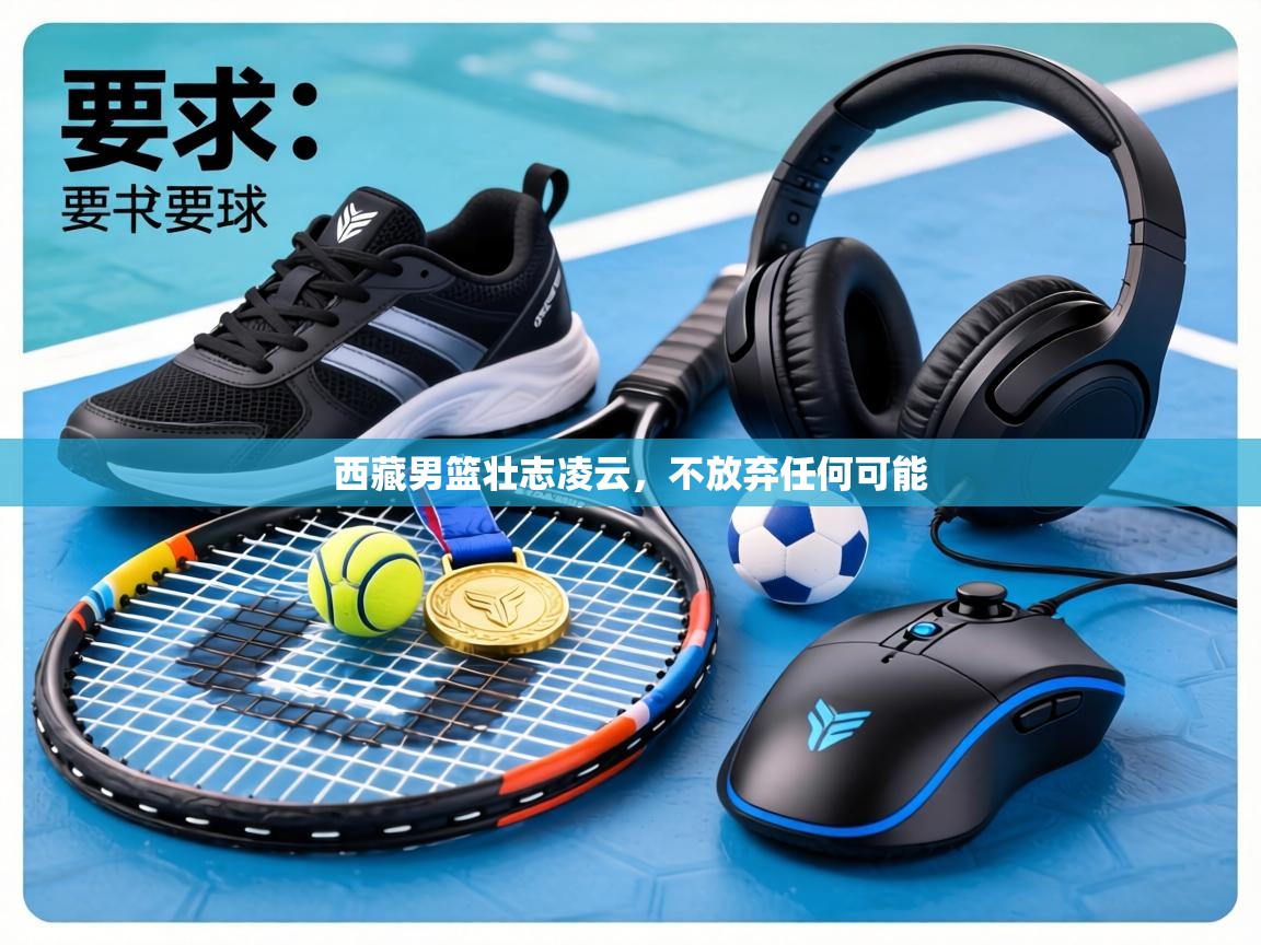 西藏男篮壮志凌云，不放弃任何可能