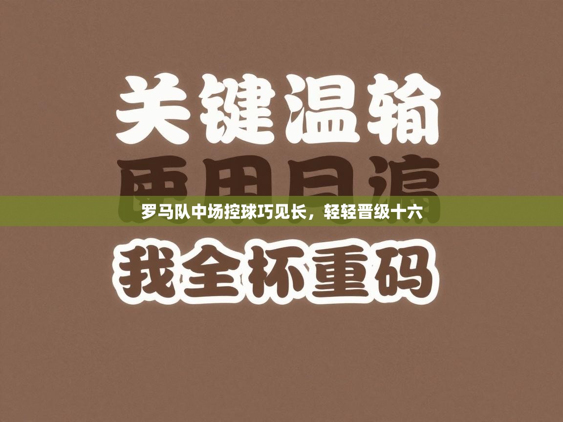 罗马队中场控球巧见长,轻轻晋级十六 第2张