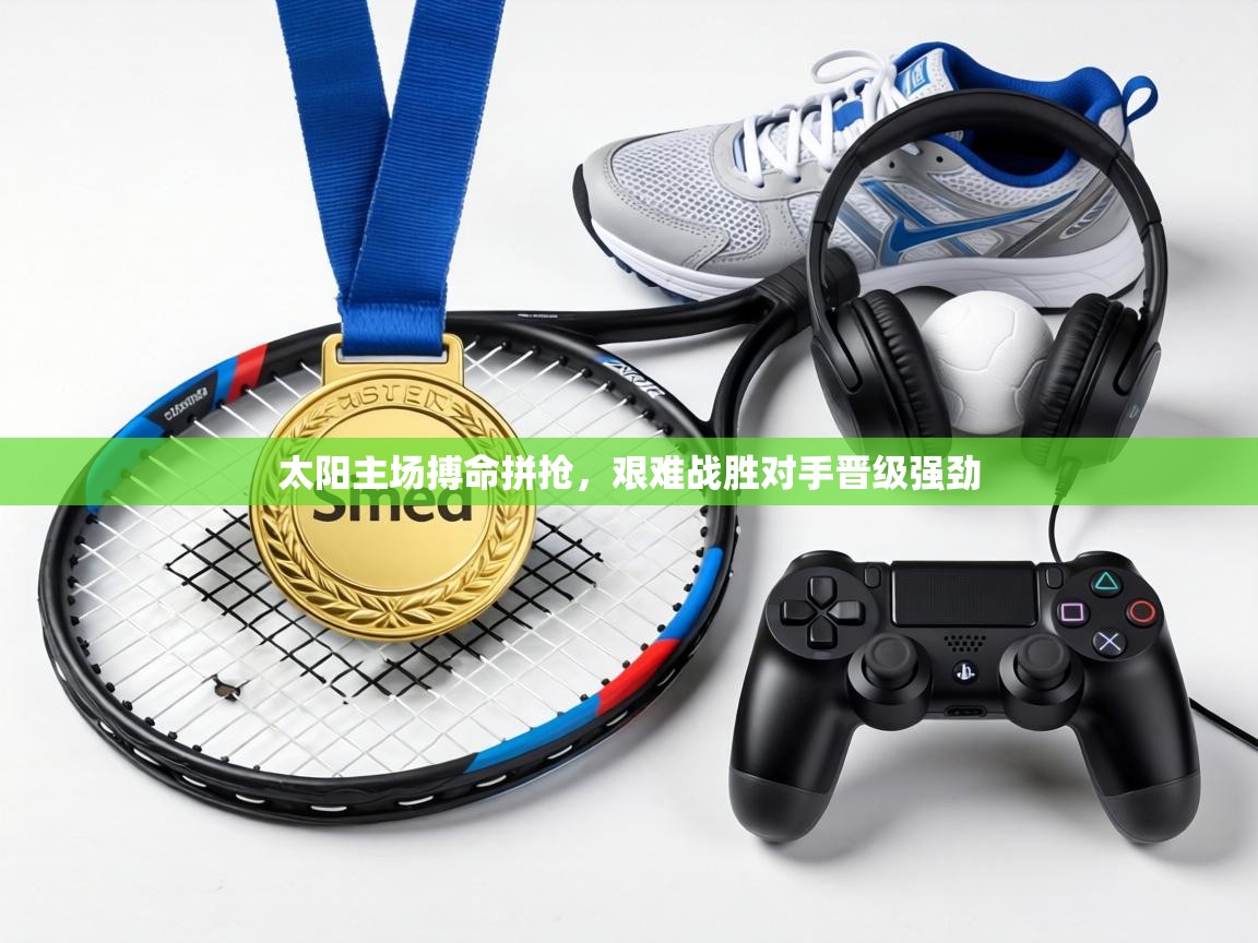 太阳主场搏命拼抢，艰难战胜对手晋级强劲  第2张