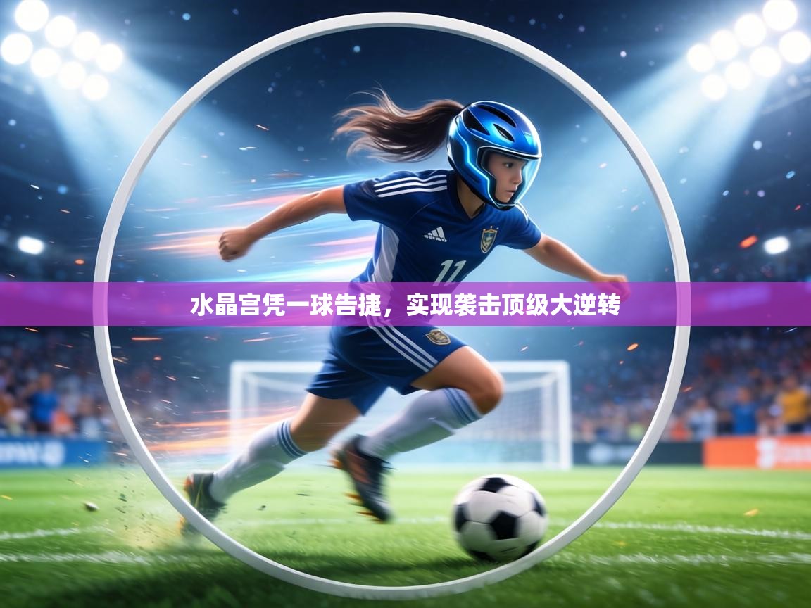 水晶宫凭一球告捷，实现袭击顶级大逆转  第1张